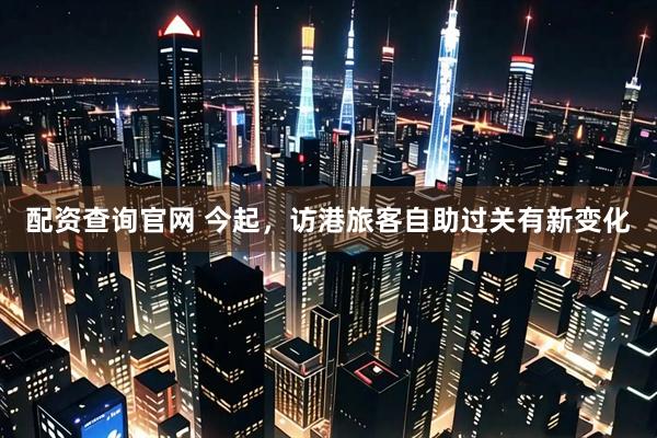 配资查询官网 今起，访港旅客自助过关有新变化